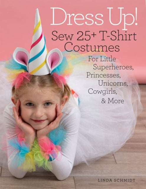 Dress Up!: Sew 25+ T-shirt Costumes for Little Superheroes, Princesses, Unicorns, Cowgirls