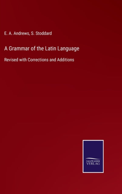 Grammar of the Latin Language: Revised with Corrections and Additions