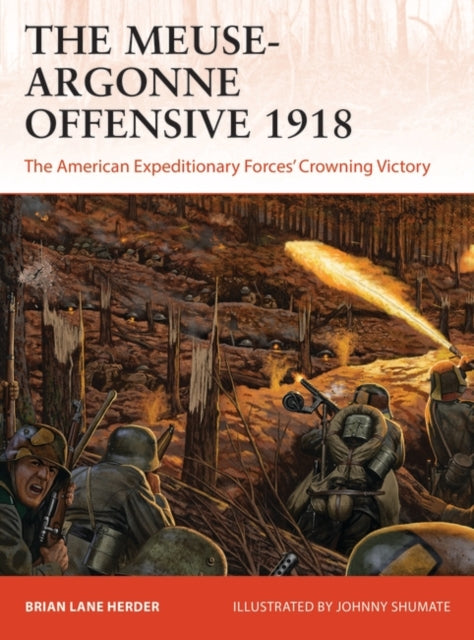 Meuse-Argonne Offensive 1918: The American Expeditionary Forces' Crowning Victory