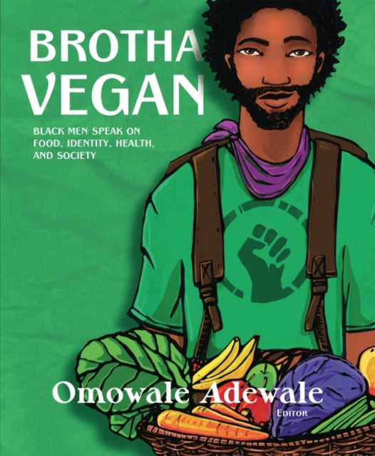 Brotha Vegan: Black Male Vegans Speak on Food, Identity, Health, and Society