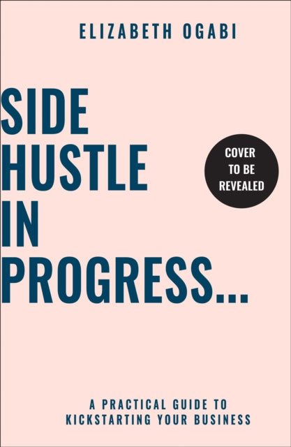 Side Hustle in Progress: A Practical Guide to Kickstarting Your Business