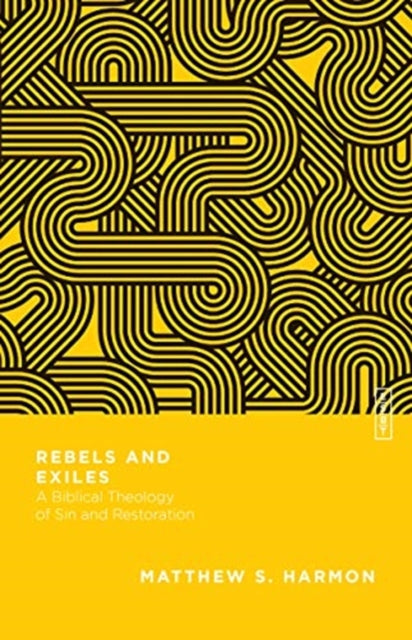 Rebels and Exiles: A Biblical Theology of Sin and Restoration