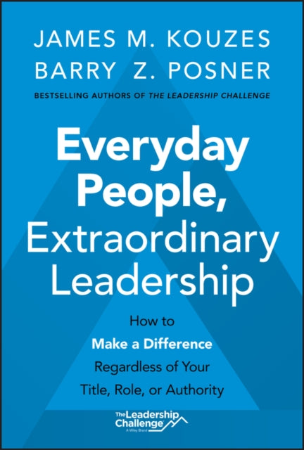 Everyday People, Extraordinary Leadership: How to Make a Difference Regardless of Your Title, Role, or Authority