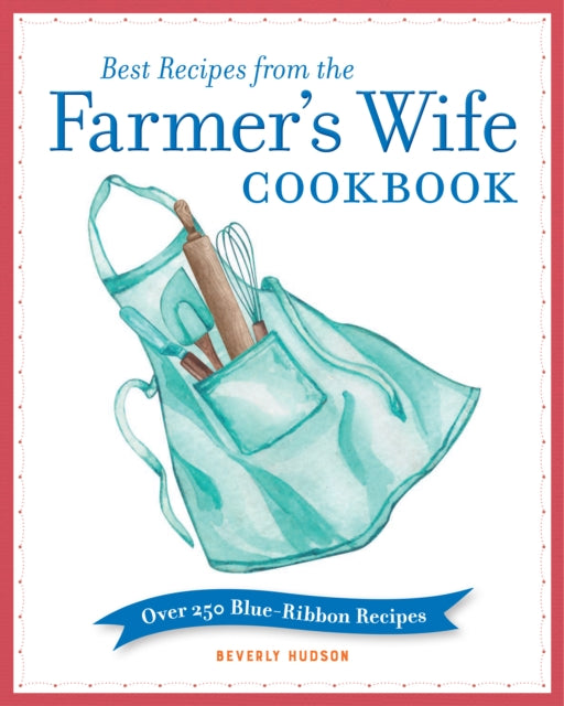 Best Recipes from the Farmer's Wife Cookbook: Over 250 Blue-Ribbon Recipes