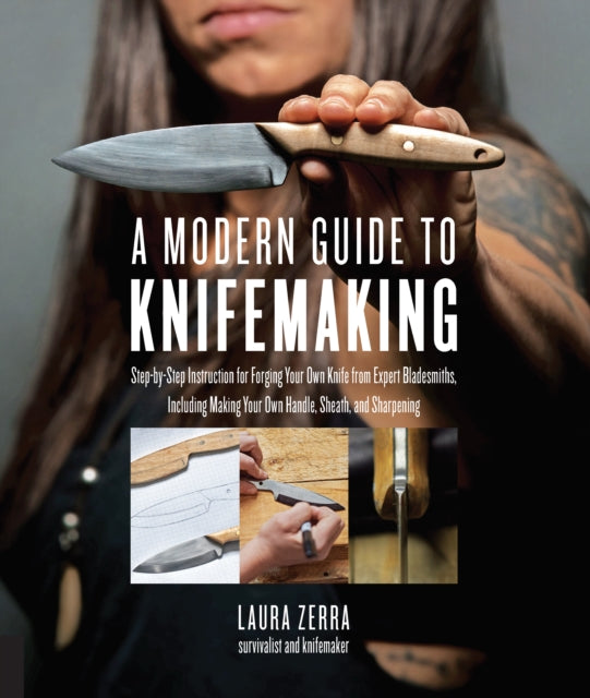 Modern Guide to Knifemaking: Step-by-step instruction for forging your own knife from expert bladesmiths, including making your own handle, sheath and sharpening