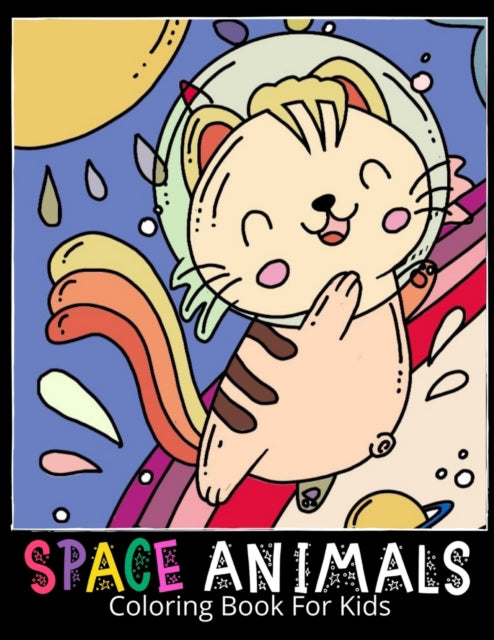 Space Animals Coloring Book for Kids: Fantastic Outer Space Coloring with Cute Space Animals, Astronauts, Aliens, Rockets And So Much More