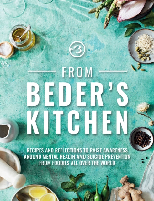 From Beder's Kitchen: Recipes and reflections to raise awareness around mental health and suicide prevention from foodies all over the world