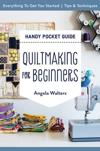 Handy Pocket Guide: Quiltmaking for Beginners: Everything to Get You Started; Tips & Techniques