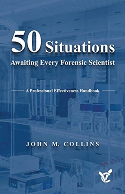 50 Situations Awaiting Every Forensic Scientist: A Professional Effectiveness Handbook