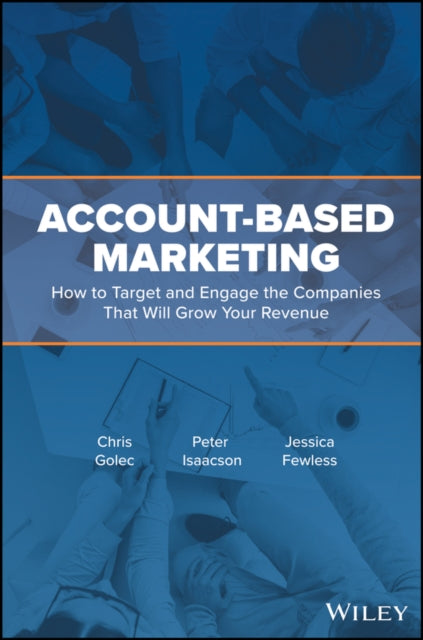 Account-Based Marketing: How to Target and Engage the Companies That Will Grow Your Revenue