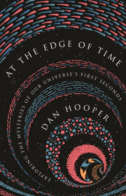 At the Edge of Time: Exploring the Mysteries of Our Universe's First Seconds