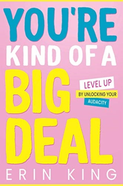 You're Kind of a Big Deal: Level Up by Unlocking Your Audacity