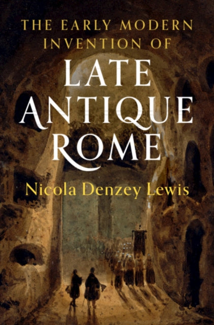 Early Modern Invention of Late Antique Rome