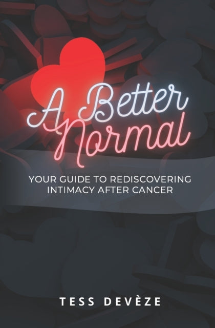 Better Normal: Your Guide to Rediscovering Intimacy After Cancer