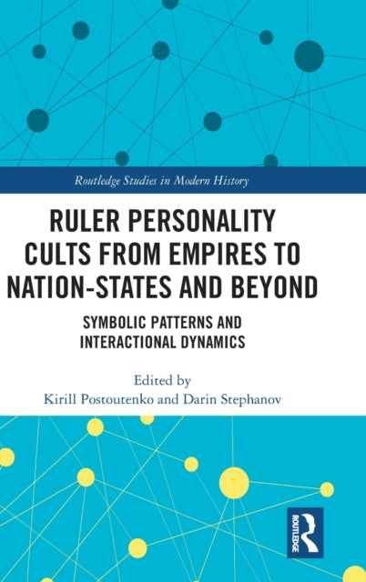 Ruler Personality Cults from Empires to Nation-States and Beyond: Symbolic Patterns and Interactional Dynamics