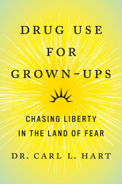 Drug Use For Grown-ups: Chasing Liberty in the Land of Fear