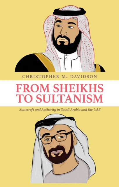 From Sheikhs to Sultanism: Statecraft and Authority in Saudi Arabia and the UAE