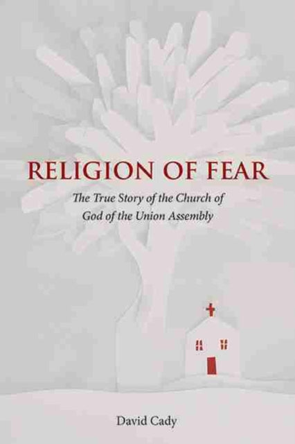 Religion of Fear: The True Story of the Church of God Union Assembly