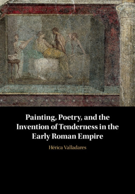 Painting, Poetry, and the Invention of Tenderness in the Early Roman Empire