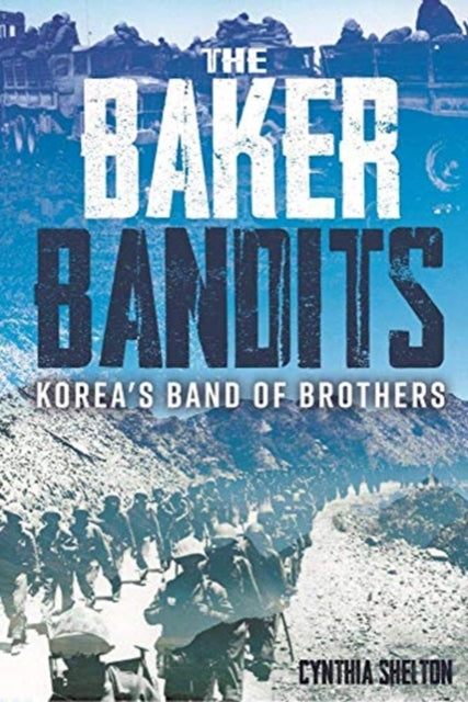 Baker Bandits: Korea'S Band of Brothers