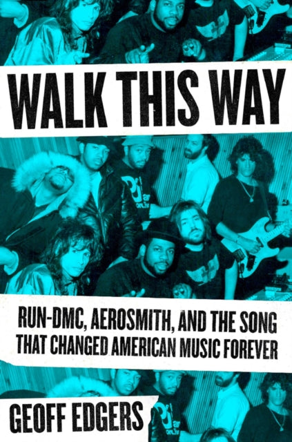 Walk This Way: Run-DMC, Aerosmith, and the Song that Changed American Music Forever