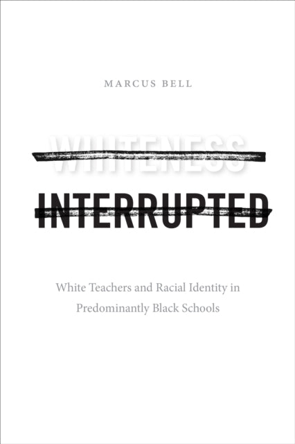 Whiteness Interrupted: White Teachers and Racial Identity in Predominantly Black Schools