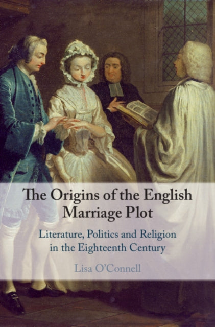 Origins of the English Marriage Plot: Literature, Politics and Religion in the Eighteenth Century