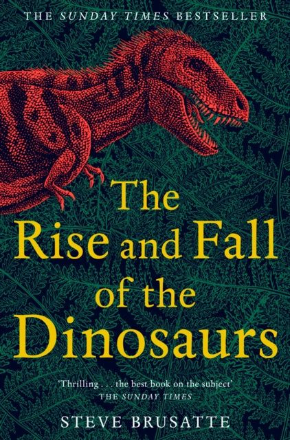 Rise and Fall of the Dinosaurs: The Untold Story of a Lost World