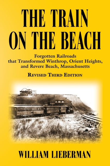 Train on the Beach: Forgotten Railroads that Transformed Winthrop, Orient Heights, and Revere Beach, Massachusetts