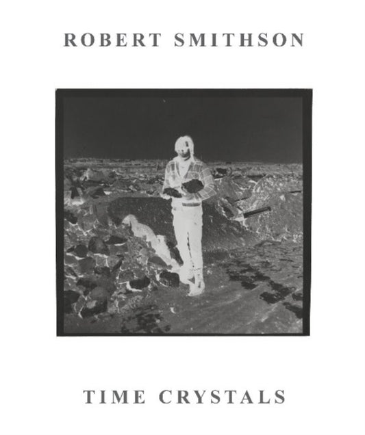 Robert Smithson: Time Crystals