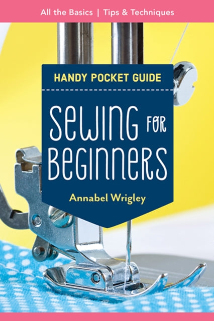 Handy Pocket Guide: Sewing for Beginners: All the Basics; Tips & Techniques