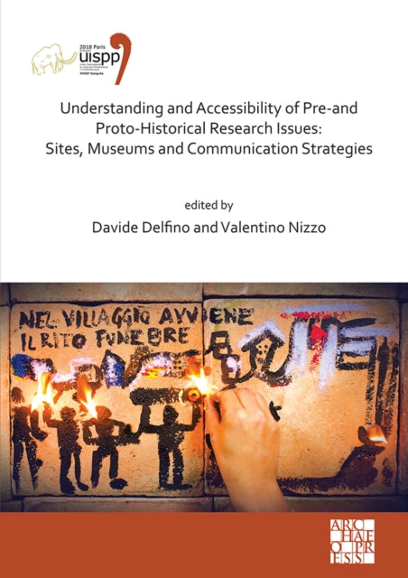 Understanding and Accessibility of Pre-and Proto-Historical Research Issues: Sites, Museums and Communication Strategies: Proceedings of the XVIII UISPP World Congress (4-9 June 2018, Paris, France) Volume 17