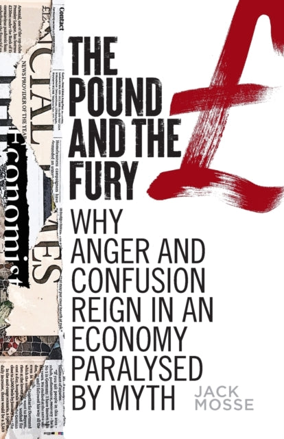 Pound and the Fury: Why Anger and Confusion Reign in an Economy Paralysed by Myth