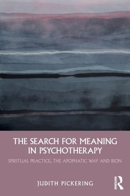 Search for Meaning in Psychotherapy: Spiritual Practice, the Apophatic Way and Bion