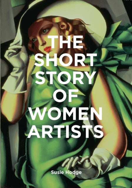 Short Story of Women Artists: A Pocket Guide to Key Breakthroughs, Movements, Works and Themes