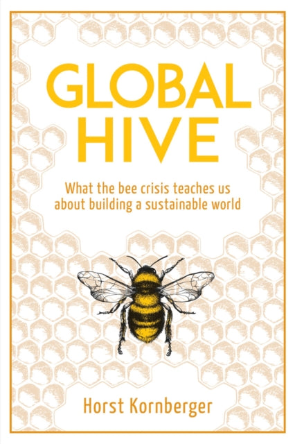 Global Hive: What The Bee Crisis Teaches Us About Building a Sustainable World