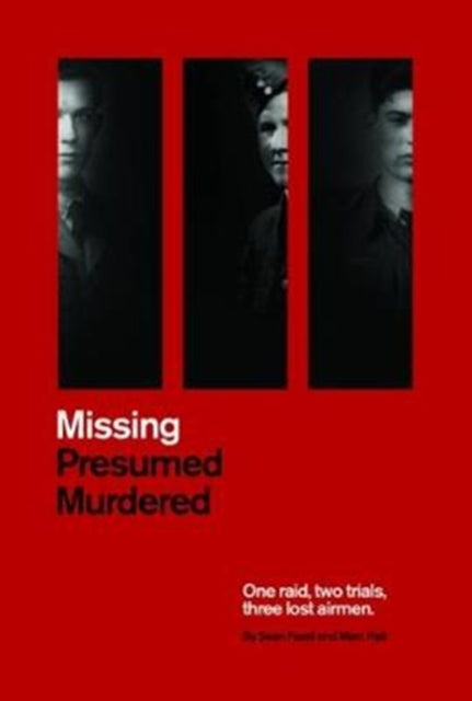 Missing Presumed Murdered: One Raid, Two Trials, Three Lost Airmen