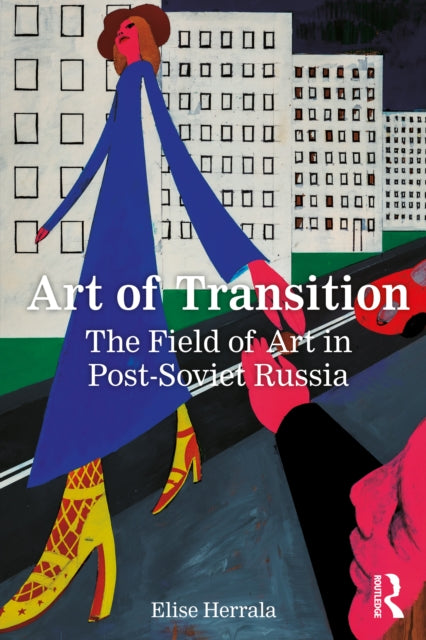 Art of Transition: The Field of Art in Post-Soviet Russia