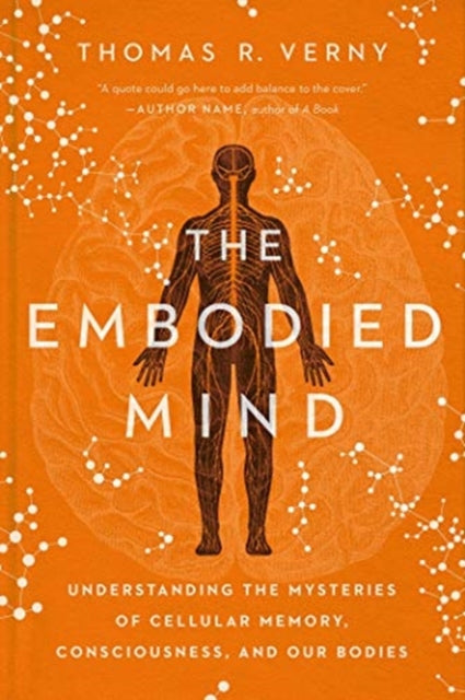 Embodied Mind: Understanding the Mysteries of Cellular Memory, Consciousness, and Our Bodies