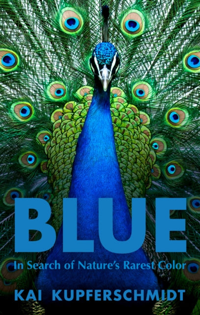 Blue: A Scientist's Search for Nature's Rarest Colour