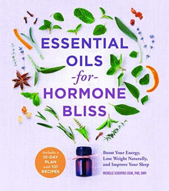 Essential Oils for Hormone Bliss: Reset Your Body Chemistry to Boost Your Energy, Lose Weight Naturally, and Improve Your Sleep