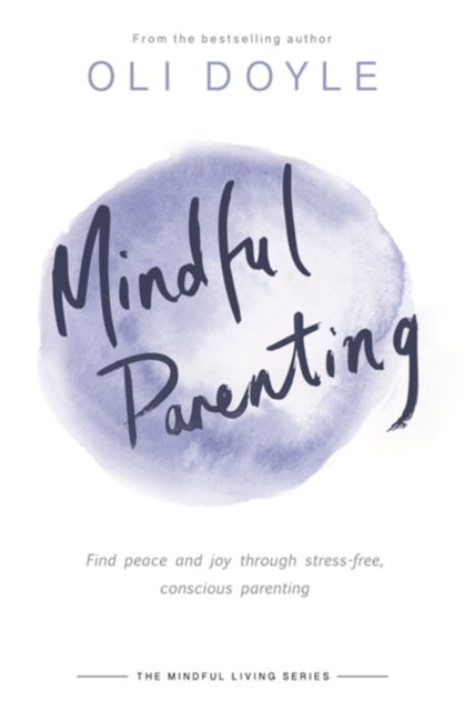 Mindful Parenting: Find peace and joy through stress-free, conscious parenting