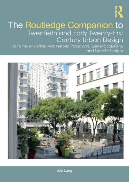 Routledge Companion to Twentieth and Early Twenty-First Century Urban Design: A History of Shifting Manifestoes, Paradigms, Generic Solutions, and Specific Designs