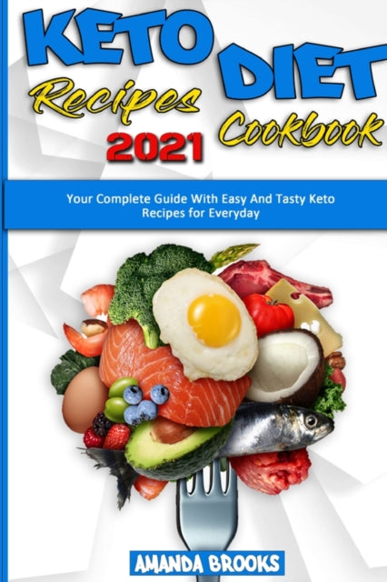 Keto Diet Recipes Cookbook 2021: Your Complete Guide With Easy And Tasty Keto Recipes for Everyday