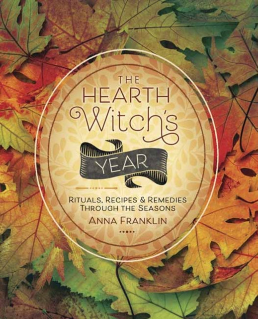 Hearth Witch's Year: Rituals, Recipes and Remedies Through the Seasons