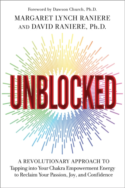 Unblocked: A Revolutionary Approach to Tapping into Your Chakra Empowerment Energy to Reclaim Your Passion, Joy, and Confidence