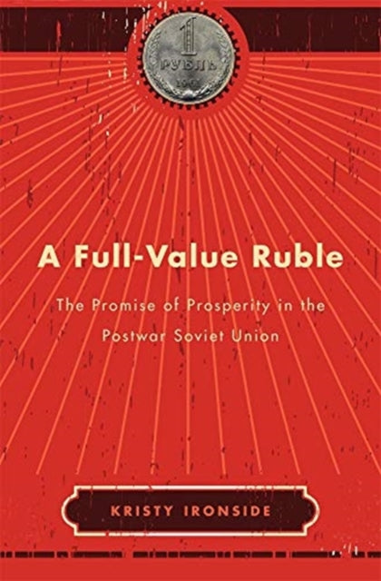 Full-Value Ruble: The Promise of Prosperity in the Postwar Soviet Union