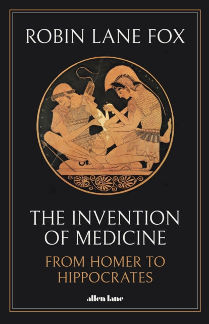 Invention of Medicine: From Homer to Hippocrates