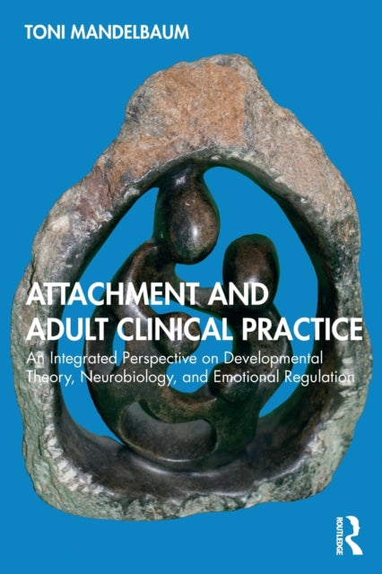 Attachment and Adult Clinical Practice: An Integrated Perspective on Developmental Theory, Neurobiology, and Emotional Regulation