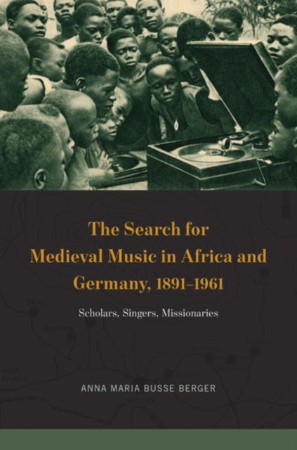 Search for Medieval Music in Africa and Germany, 1891-1961: Scholars, Singers, Missionaries